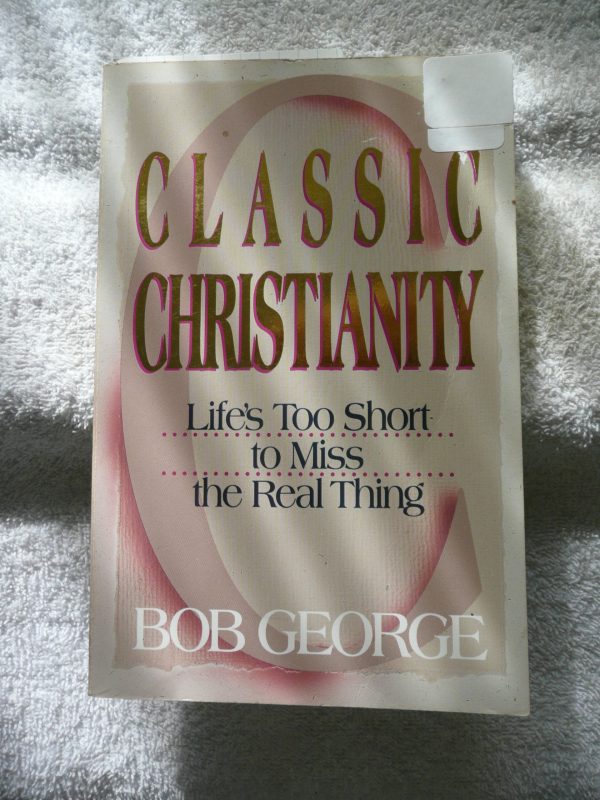 Classic Christianity: Life's Too Short to Miss the Real Thing George, Bob