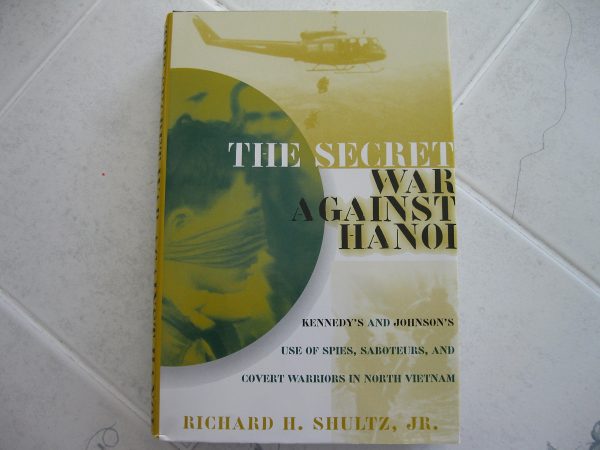 The Secret War Against Hanoi: Kennedy's and Johnson's Use of Spies, Saboteurs, and Covert Warriors In North Vietnam Shultz Jr., Richard H.