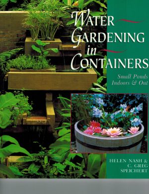 Water Gardening In Containers: Small Ponds Indoors & Out Nash, Helen and Speichert, C. Greg
