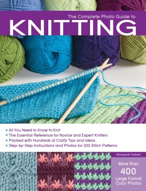 The Complete Photo Guide to Knitting: *All You Need to Know to Knit *The Essential Reference for Novice and Expert Knitters *Packed with Hundreds of ... and Photos for 200 Stitch Patterns Hubert, Margaret