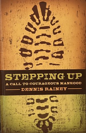 Stepping Up: A Call to Courageous Manhood [Hardcover] DennisRainey