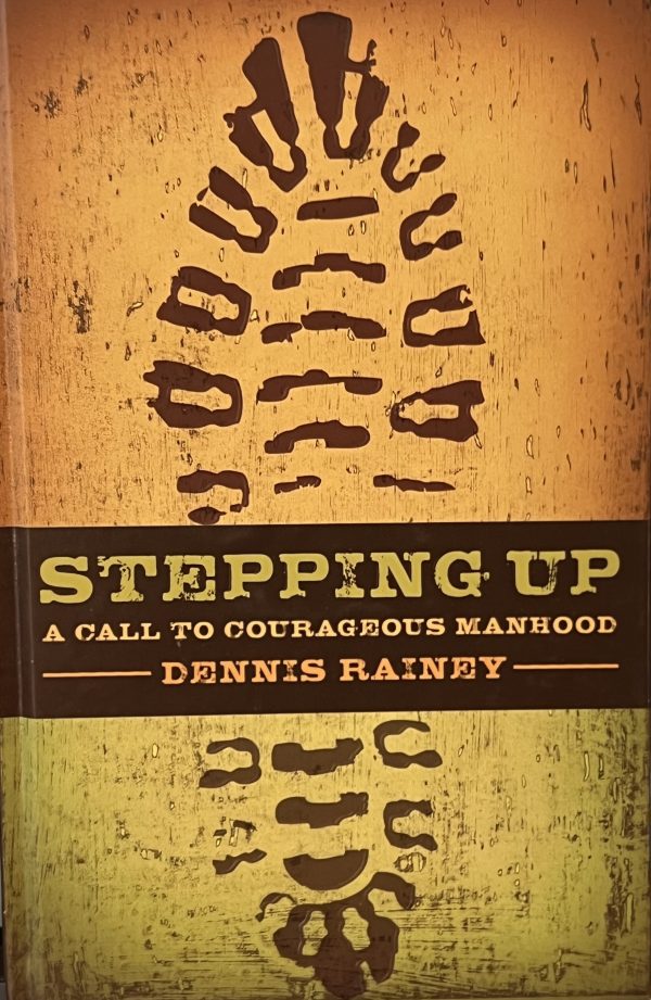 Stepping Up: A Call to Courageous Manhood [Hardcover] DennisRainey