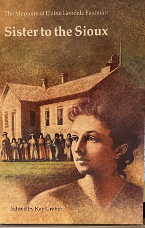 Sister to the Sioux: The Memoirs of Elaine Goodale Eastman, 1885-91 (The Pioneer Heritage Series, Vol. 7) Eastman, Elaine Goodale and Graber, Kay