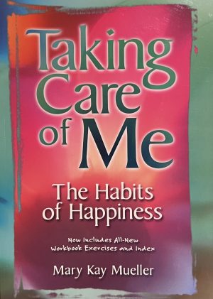 Taking Care of Me, The Habits of Happiness Mueller, Mary Kay