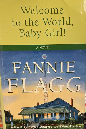Welcome to the World, Baby Girl!: A Novel [Hardcover] Flagg, Fannie