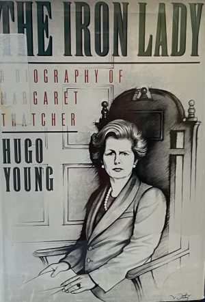 The Iron Lady: A Biography of Margaret Thatcher Young, Hugo