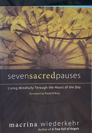 Seven Sacred Pauses: Living Mindfully Through the Hours of the Day Macrina Wiederkehr
