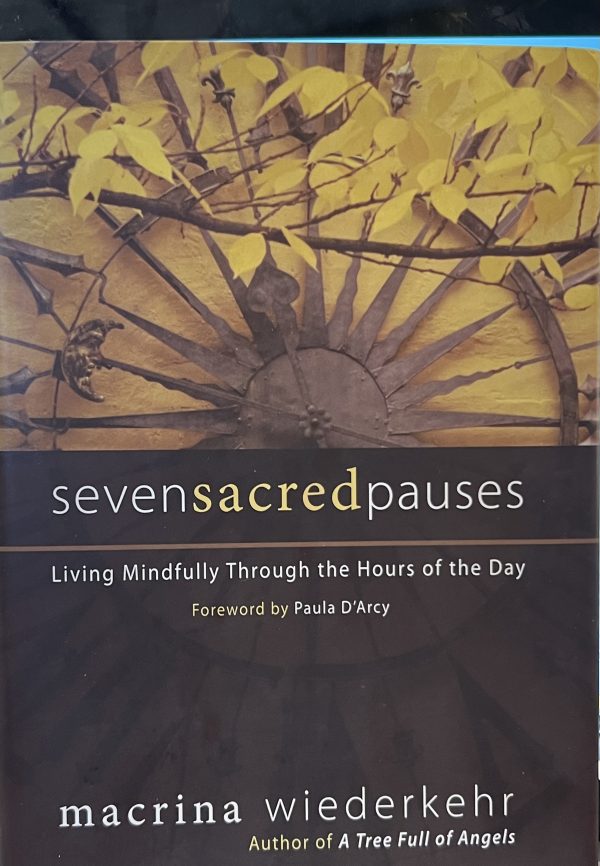 Seven Sacred Pauses: Living Mindfully Through the Hours of the Day Macrina Wiederkehr