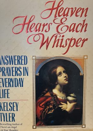 Heaven Hears Each Whisper: Answered Prayers in Everyday Life Tyler, Kelsey