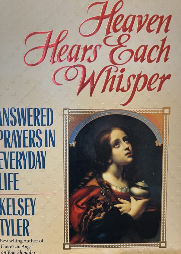 Heaven Hears Each Whisper: Answered Prayers in Everyday Life Tyler, Kelsey