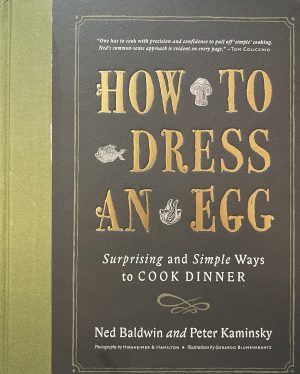 How to Dress an Egg: Surprising and Simple Ways to Cook Dinner [Hardcover] Baldwin, Ned & Peter Kaminsky and Well-illustrated