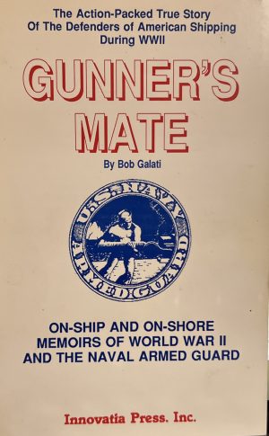 Gunner's Mate : On-Ship and On-Shore Memoirs of World War II and the Naval Armed Guard [Paperback] Bob Galati