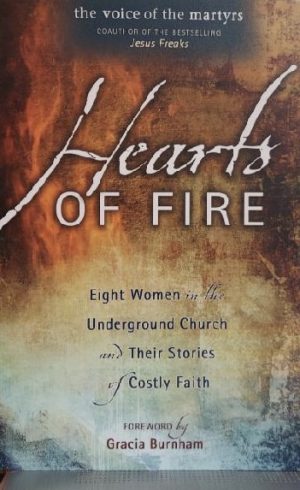 Hearts Of Fire: Eight Women In The Underground Church And Their Stories Of Costly Faith [Paperback] Voice of the Martyr
