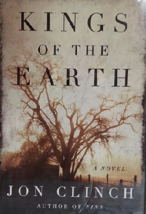 Kings of the Earth: A Novel Clinch, Jon
