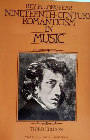 Nineteenth-Century Romanticism in Music (PRENTICE-HALL HISTORY OF MUSIC SERIES) Longyear, Rey M.