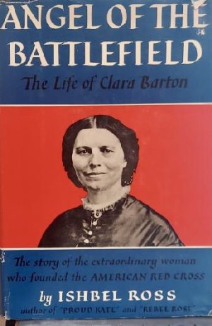 Angel of the Battlefield: The Life of Clara Barton by Ishbel Ross