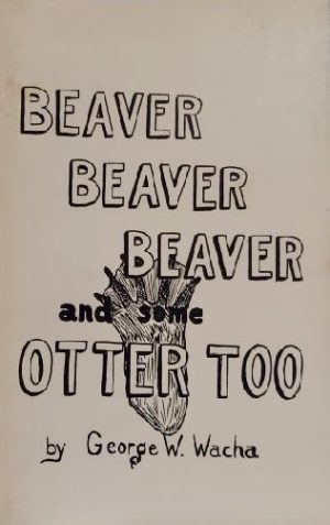 Beaver Beaver Beaver and some Otter Too by George Wacha (hunting)