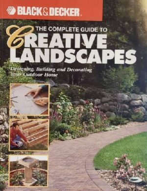 The Complete Guide to Creative Landscapes : Designing, Building, and Decorating Your Outdoor Home (Black & Decker Home Improvement Library) Farris, Jerri; Himsel, Tim; Trandem, Bryan and Creative Publishing International