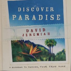 Discover Paradise: A Guidebook to Heaven, Your True Home David Jeremiah and Pat Matuszak