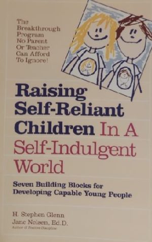 Raising Self-Reliant Children in a Self-Indulgent World: Seven Building Blocks for Developing Capable Young People Nelsen Ed.D., Jane and Glenn, H. Stephen