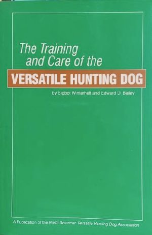 The Training and Care of the Versatile Hunting Dog by Sigbot Winterheit and Edward Bailey
