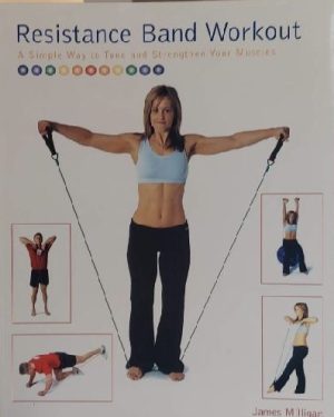 Resistance Band Workout: A Simple Way to Tone and Strengthen Your Muscles James, Milligan
