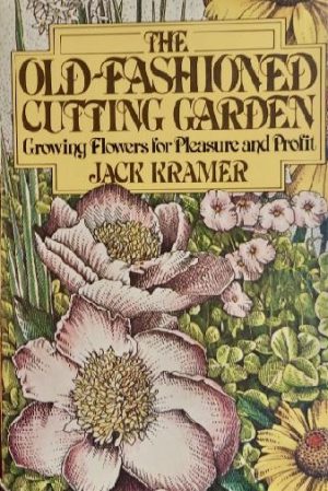 The Old-Fashioned Cutting Garden: Growing Flowers for Pleasure and Profit [Hardcover] Kramer, Jack