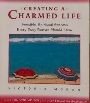 Creating a Charmed Life: Sensible, Spiritual Secrets Every Busy Woman Should Know [Paperback] Moran, Victoria