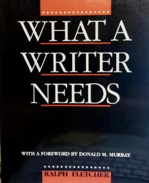 What a Writer Needs Fletcher, Ralph and Murray, Donald