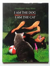 I Am the Dog I Am the Cat [Hardcover] Donald Hall and Barry Moser