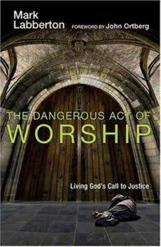 The Dangerous Act of Worship: Living God's Call to Justice [Hardcover] Labberton, Mark and Ortberg, John