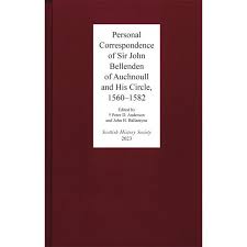 Personal Correspondence of Sir John Bellenden of Auchnoull and His Circle 1560-1582