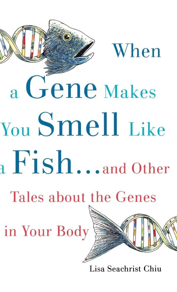 When a Gene Makes You Smell Like a Fish: ...and Other Amazing Tales about the Genes in Your Body Chiu, Lisa Seachrist and Seachrist, Judith A.