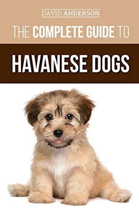 The Complete Guide to Havanese Dogs: Everything You Need To Know To Successfully Find, Raise, Train, and Love Your New Havanese Puppy [Paperback] Anderson, David