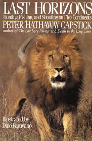 Last Horizons: Hunting, Fishing & Shooting On Five Continents Capstick, Peter Hathaway