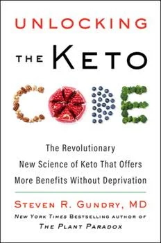 Unlocking the Keto Code: The Revolutionary New Science of Keto That Offers More Benefits Without Deprivation (The Plant Paradox, 7) [Hardcover] Gundry  MD, Dr. Steven R