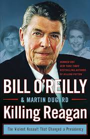Killing Reagan: The Violent Assault That Changed a Presidency (Bill O'Reilly's Killing Series) O'Reilly, Bill and Dugard, Martin