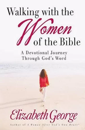 Walking with the Women of the Bible: A Devotional Journey Through God's Word George, Elizabeth