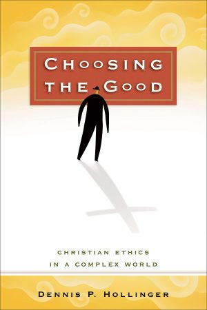 Choosing the Good: Christian Ethics in a Complex World [Paperback] Dennis P. Hollinger