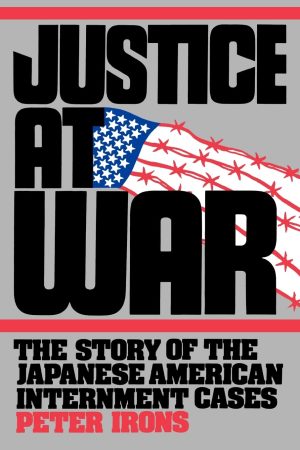 Justice at War: The Story of the Japanese-American Internment Cases [hardcover] Irons, Peter H.