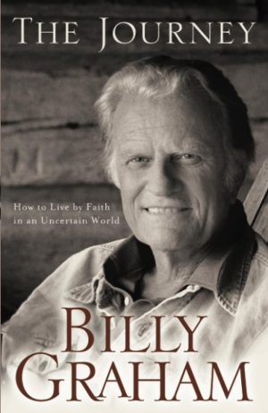 The Journey: Living by Faith in an Uncertain World [Paperback] Graham, Billy