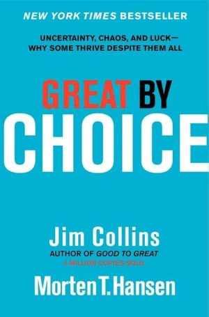 Great by Choice: Uncertainty, Chaos, and Luck--Why Some Thrive Despite Them All (Good to Great, 5) [Hardcover] Collins, Jim and Hansen, Morten T.