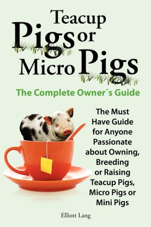 Teacup Pigs and Micro Pigs, the Complete Owner's Guide. [Paperback] Lang, Elliott