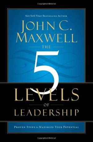 The 5 Levels of Leadership: Proven Steps to Maximize Your Potential Maxwell, John C.