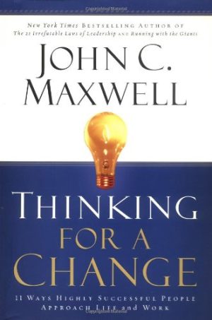 Thinking for a Change: 11 Ways Highly Successful People Approach Life and Work Maxwell, John C.