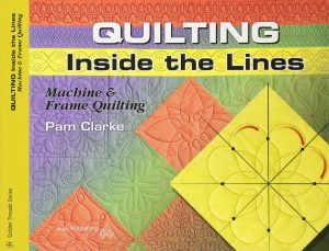 Quilting Inside the Lines: Machine & Frame Quilting Clarke, Pam