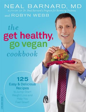 The Get Healthy, Go Vegan Cookbook: 125 Easy and Delicious Recipes to Jump-Start Weight Loss and Help You Feel Great Barnard, Neal and Webb, Robyn