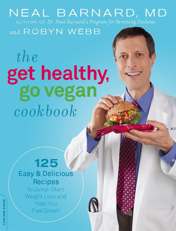 The Get Healthy, Go Vegan Cookbook: 125 Easy and Delicious Recipes to Jump-Start Weight Loss and Help You Feel Great Barnard, Neal and Webb, Robyn