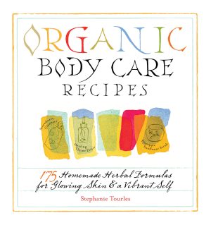 Organic Body Care Recipes: 175 Homemade Herbal Formulas for Glowing Skin & a Vibrant Self [Paperback] Tourles, Stephanie L.