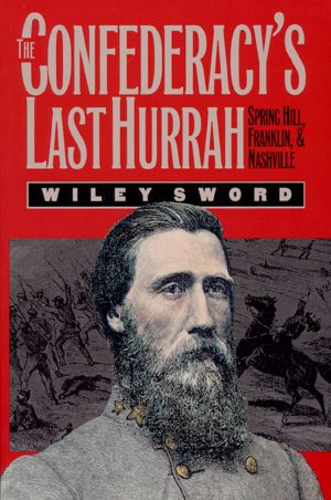 The Confederacy's Last Hurrah: Spring Hill, Franklin, and Nashville (Modern War Studies) [Paperback] Sword, Wiley